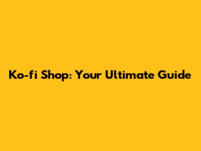 Ko-fi Shop: Your Ultimate Guide