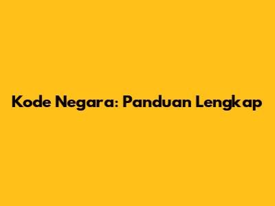 Kode Negara: Panduan Lengkap