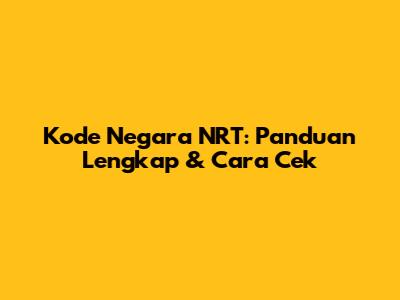 Kode Negara NRT: Panduan Lengkap & Cara Cek