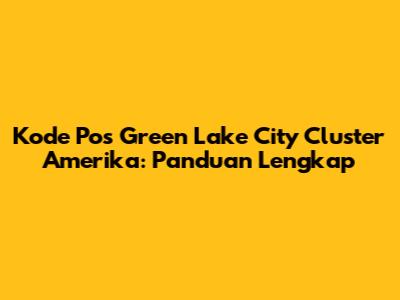 Kode Pos Green Lake City Cluster Amerika: Panduan Lengkap