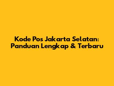 Kode Pos Jakarta Selatan: Panduan Lengkap & Terbaru