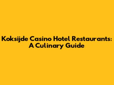 Koksijde Casino Hotel Restaurants: A Culinary Guide