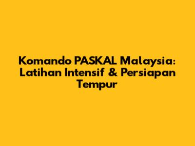 Komando PASKAL Malaysia: Latihan Intensif & Persiapan Tempur