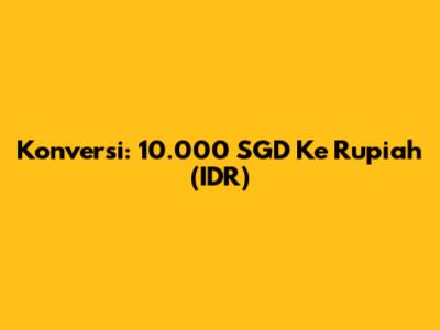 Konversi: 10.000 SGD Ke Rupiah (IDR)