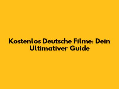 Kostenlos Deutsche Filme: Dein Ultimativer Guide