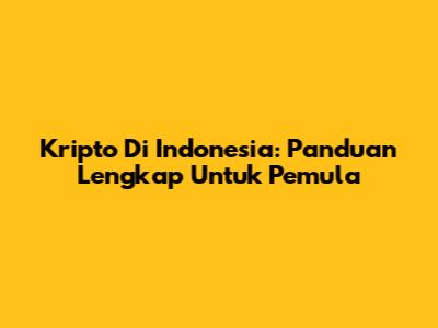 Kripto Di Indonesia: Panduan Lengkap Untuk Pemula
