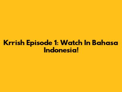 Krrish Episode 1: Watch In Bahasa Indonesia!