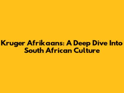 Kruger Afrikaans: A Deep Dive Into South African Culture