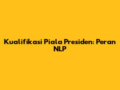 Kualifikasi Piala Presiden: Peran NLP
