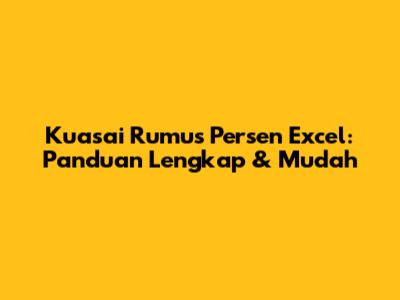 Kuasai Rumus Persen Excel: Panduan Lengkap & Mudah