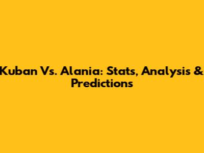 Kuban Vs. Alania: Stats, Analysis & Predictions