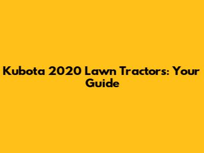 Kubota 2020 Lawn Tractors: Your Guide