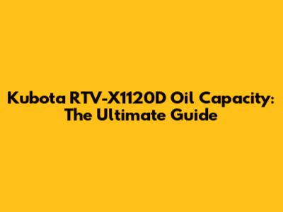 Kubota RTV-X1120D Oil Capacity: The Ultimate Guide