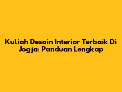 Kuliah Desain Interior Terbaik Di Jogja: Panduan Lengkap