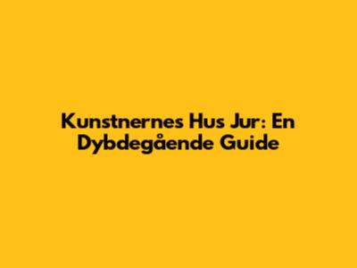Kunstnernes Hus Jur: En Dybdegående Guide