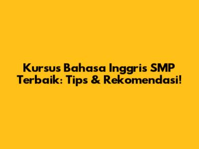 Kursus Bahasa Inggris SMP Terbaik: Tips & Rekomendasi!
