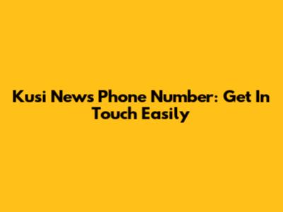 Kusi News Phone Number: Get In Touch Easily
