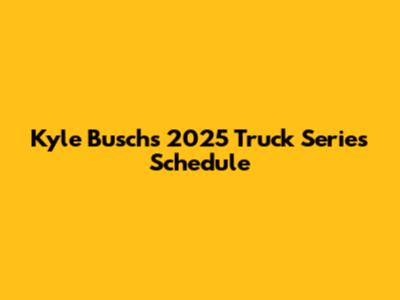 Kyle Busch's 2025 Truck Series Schedule