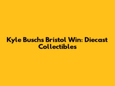 Kyle Busch's Bristol Win: Diecast Collectibles