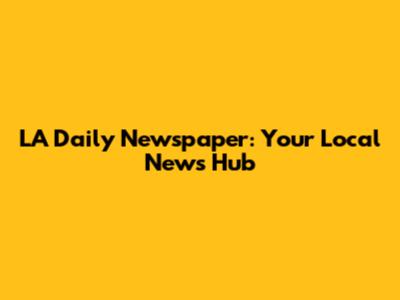 LA Daily Newspaper: Your Local News Hub