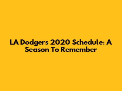 LA Dodgers 2020 Schedule: A Season To Remember