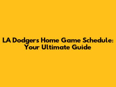 LA Dodgers Home Game Schedule: Your Ultimate Guide