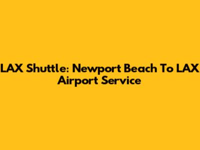 LAX Shuttle: Newport Beach To LAX Airport Service