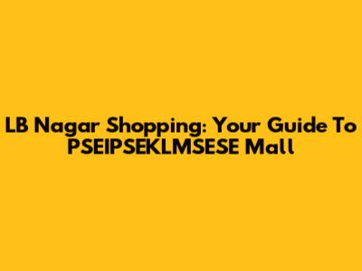 LB Nagar Shopping: Your Guide To PSEIPSEKLMSESE Mall