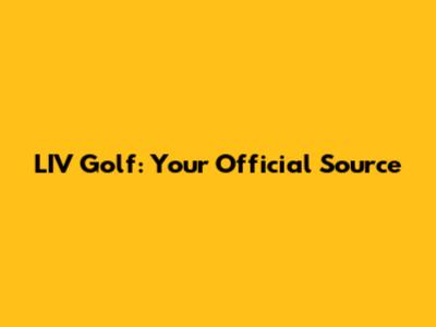LIV Golf: Your Official Source