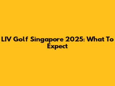 LIV Golf Singapore 2025: What To Expect
