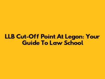 LLB Cut-Off Point At Legon: Your Guide To Law School