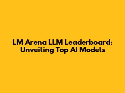 LM Arena LLM Leaderboard: Unveiling Top AI Models