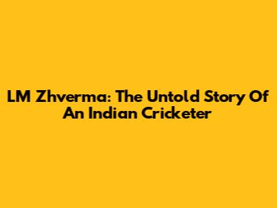 LM Zhverma: The Untold Story Of An Indian Cricketer