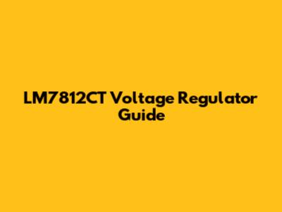 LM7812CT Voltage Regulator Guide