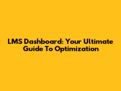 LMS Dashboard: Your Ultimate Guide To Optimization