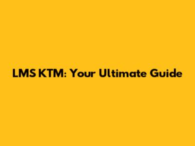 LMS KTM: Your Ultimate Guide