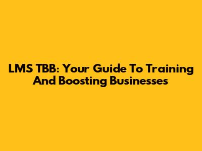 LMS TBB: Your Guide To Training And Boosting Businesses