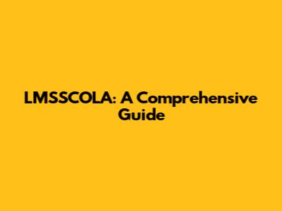 LMSSCOLA: A Comprehensive Guide