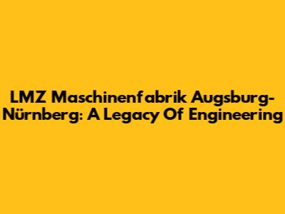 LMZ Maschinenfabrik Augsburg-Nürnberg: A Legacy Of Engineering