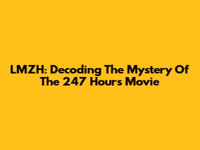 LMZH: Decoding The Mystery Of The 247 Hours Movie