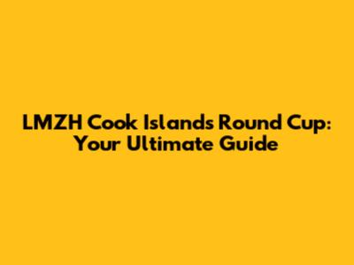 LMZH Cook Islands Round Cup: Your Ultimate Guide