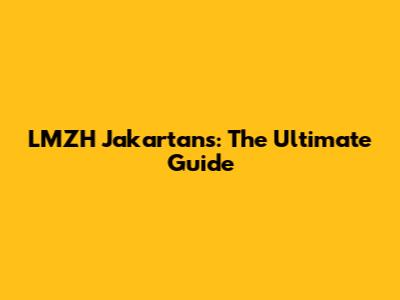 LMZH Jakartans: The Ultimate Guide