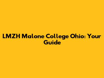 LMZH Malone College Ohio: Your Guide