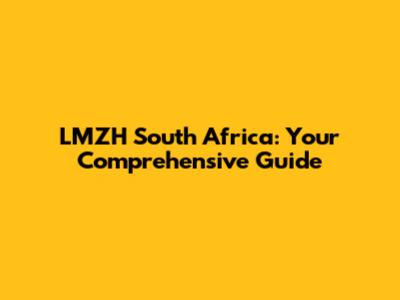 LMZH South Africa: Your Comprehensive Guide