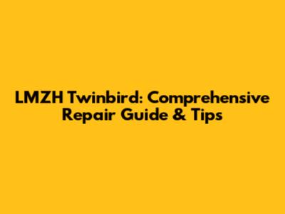 LMZH Twinbird: Comprehensive Repair Guide & Tips