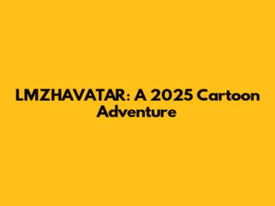 LMZHAVATAR: A 2025 Cartoon Adventure