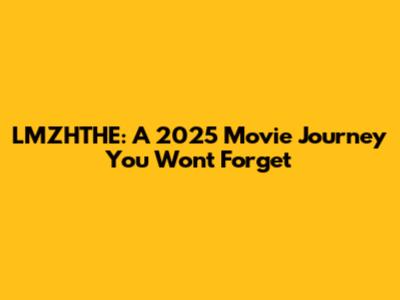 LMZHTHE: A 2025 Movie Journey You Won't Forget