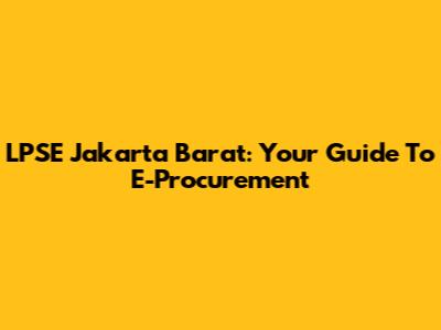 LPSE Jakarta Barat: Your Guide To E-Procurement