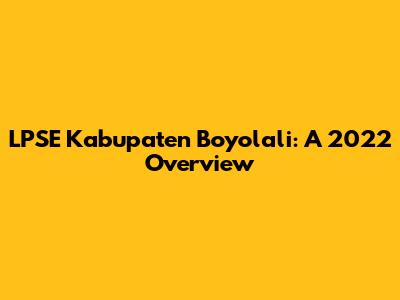 LPSE Kabupaten Boyolali: A 2022 Overview