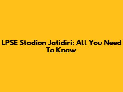 LPSE Stadion Jatidiri: All You Need To Know